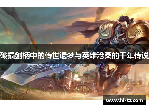破损剑柄中的传世遗梦与英雄沧桑的千年传说